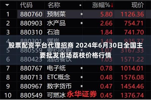 股票配资平台代理招商 2024年6月30日全国主要批发市场荔枝价格行情