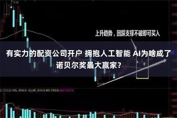 有实力的配资公司开户 拥抱人工智能 AI为啥成了诺贝尔奖最大